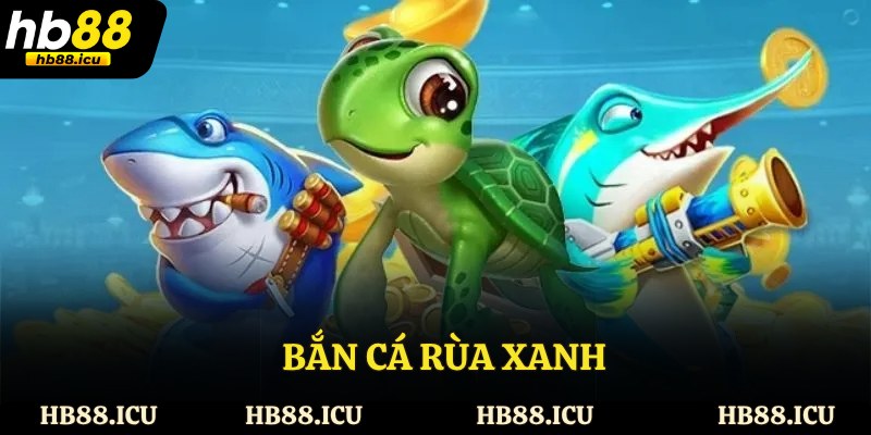 Bắn Cá Rùa Xanh - Trải Nghiệm Săn Cá Cực Hấp Dẫn